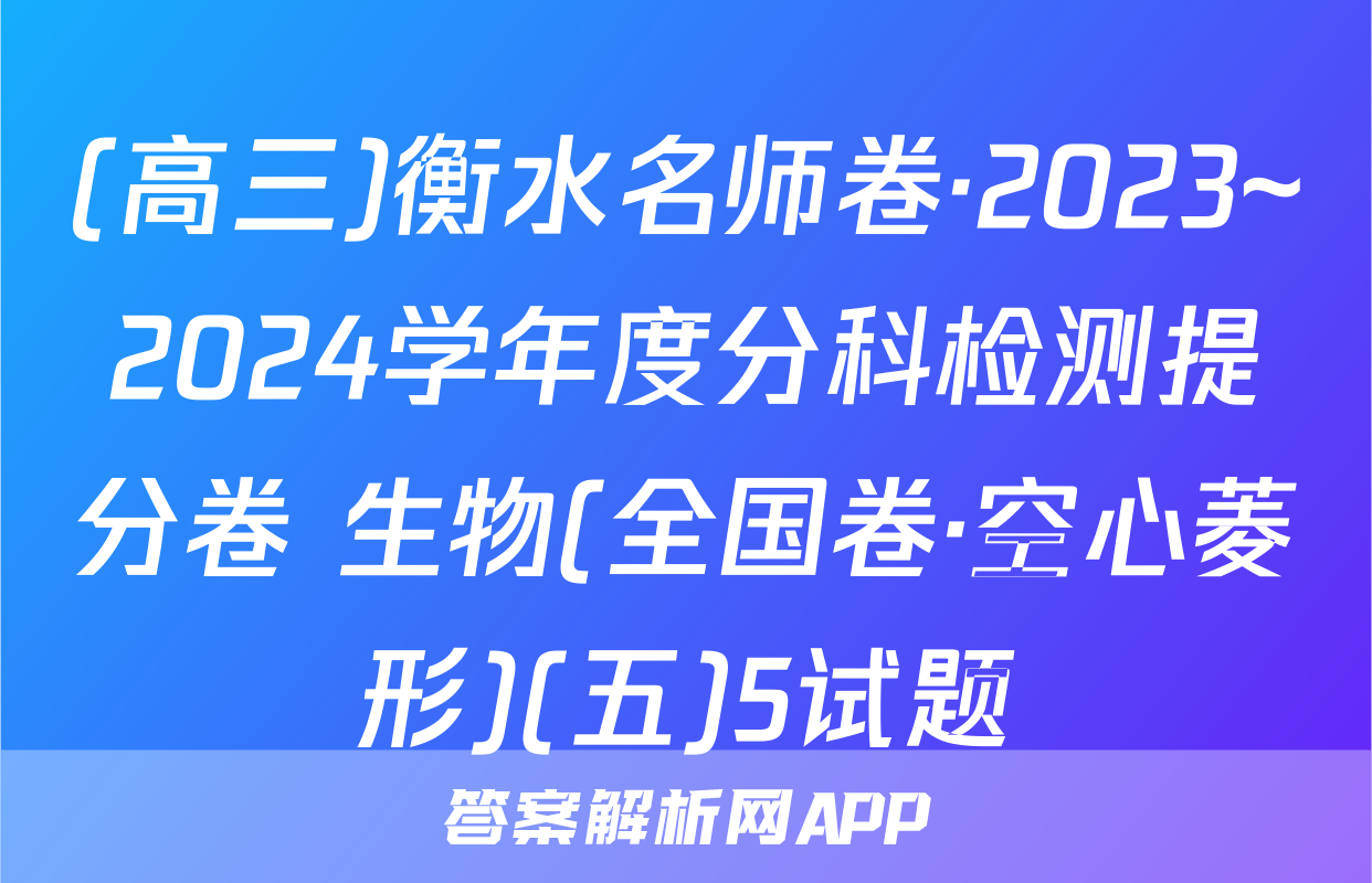 (高三)衡水名师卷·2023~2024学年度分科检测提分卷 生物(全国卷·空心菱形)(五)5试题