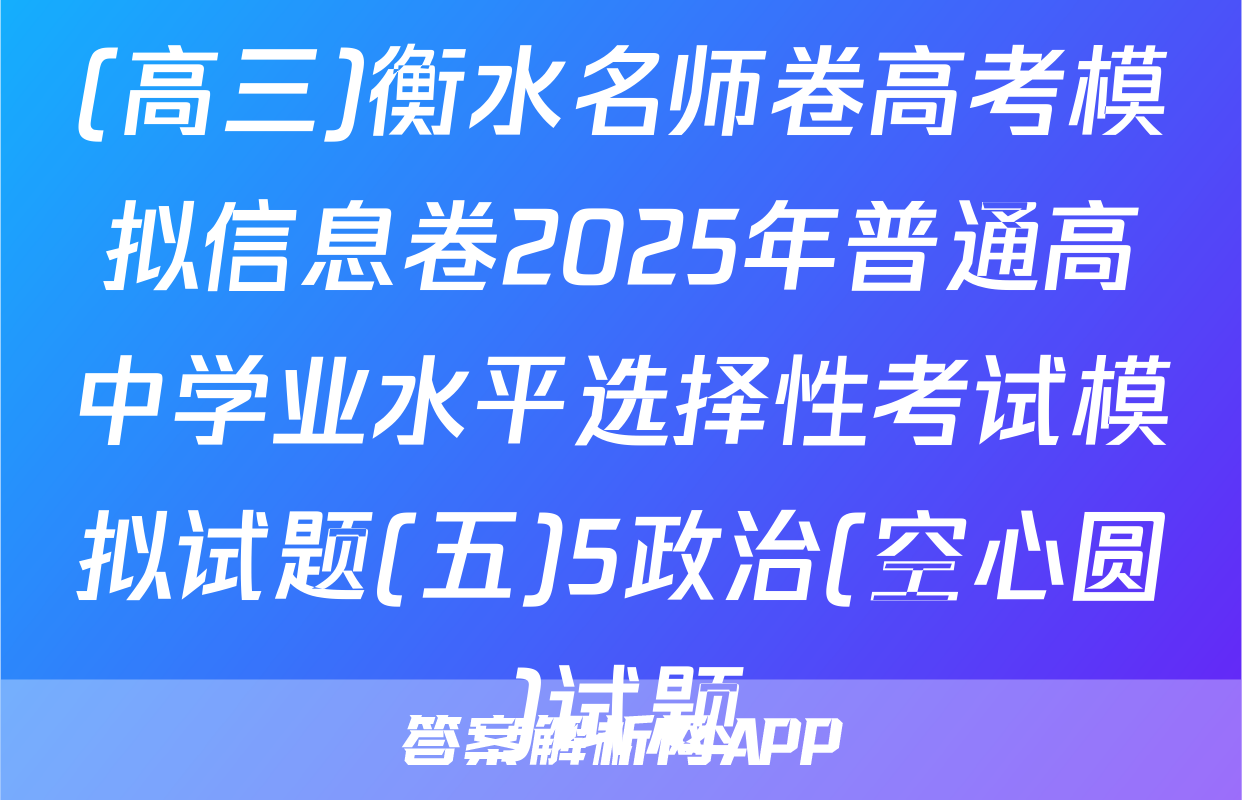 (高三)衡水名师卷高考模拟信息卷2025年普通高中学业水平选择性考试模拟试题(五)5政治(空心圆)试题