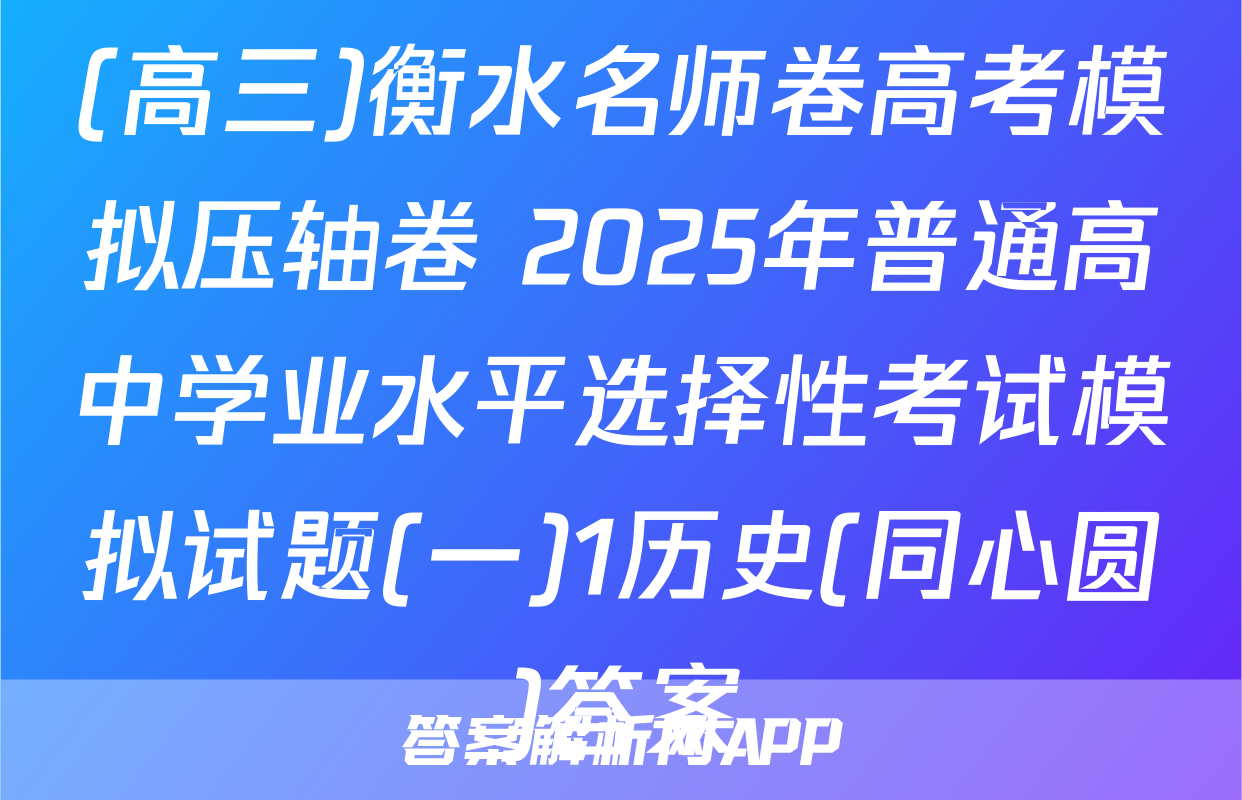 (高三)衡水名师卷高考模拟压轴卷 2025年普通高中学业水平选择性考试模拟试题(一)1历史(同心圆)答案