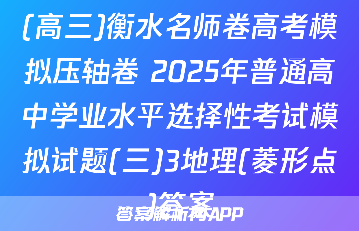(高三)衡水名师卷高考模拟压轴卷 2025年普通高中学业水平选择性考试模拟试题(三)3地理(菱形点)答案
