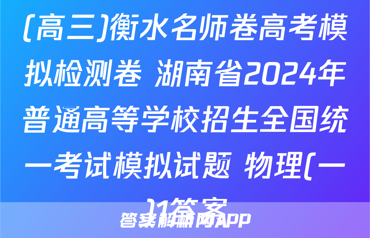 (高三)衡水名师卷高考模拟检测卷 湖南省2024年普通高等学校招生全国统一考试模拟试题 物理(一)1答案