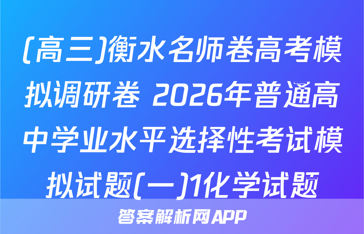 (高三)衡水名师卷高考模拟调研卷 2026年普通高中学业水平选择性考试模拟试题(一)1化学试题