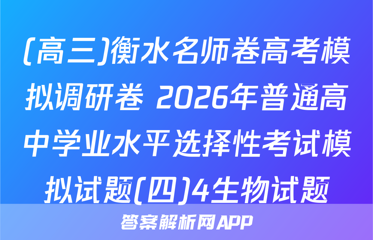 (高三)衡水名师卷高考模拟调研卷 2026年普通高中学业水平选择性考试模拟试题(四)4生物试题