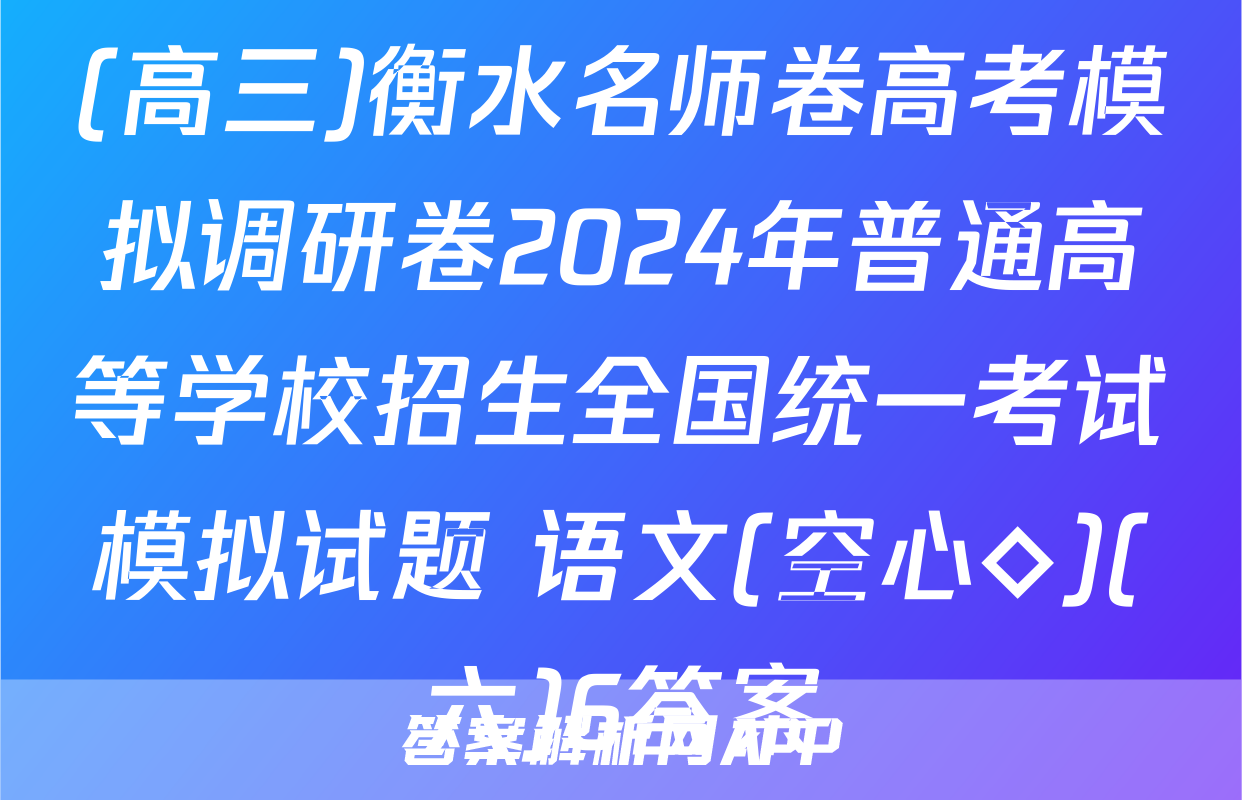 (高三)衡水名师卷高考模拟调研卷2024年普通高等学校招生全国统一考试模拟试题 语文(空心◇)(六)6答案