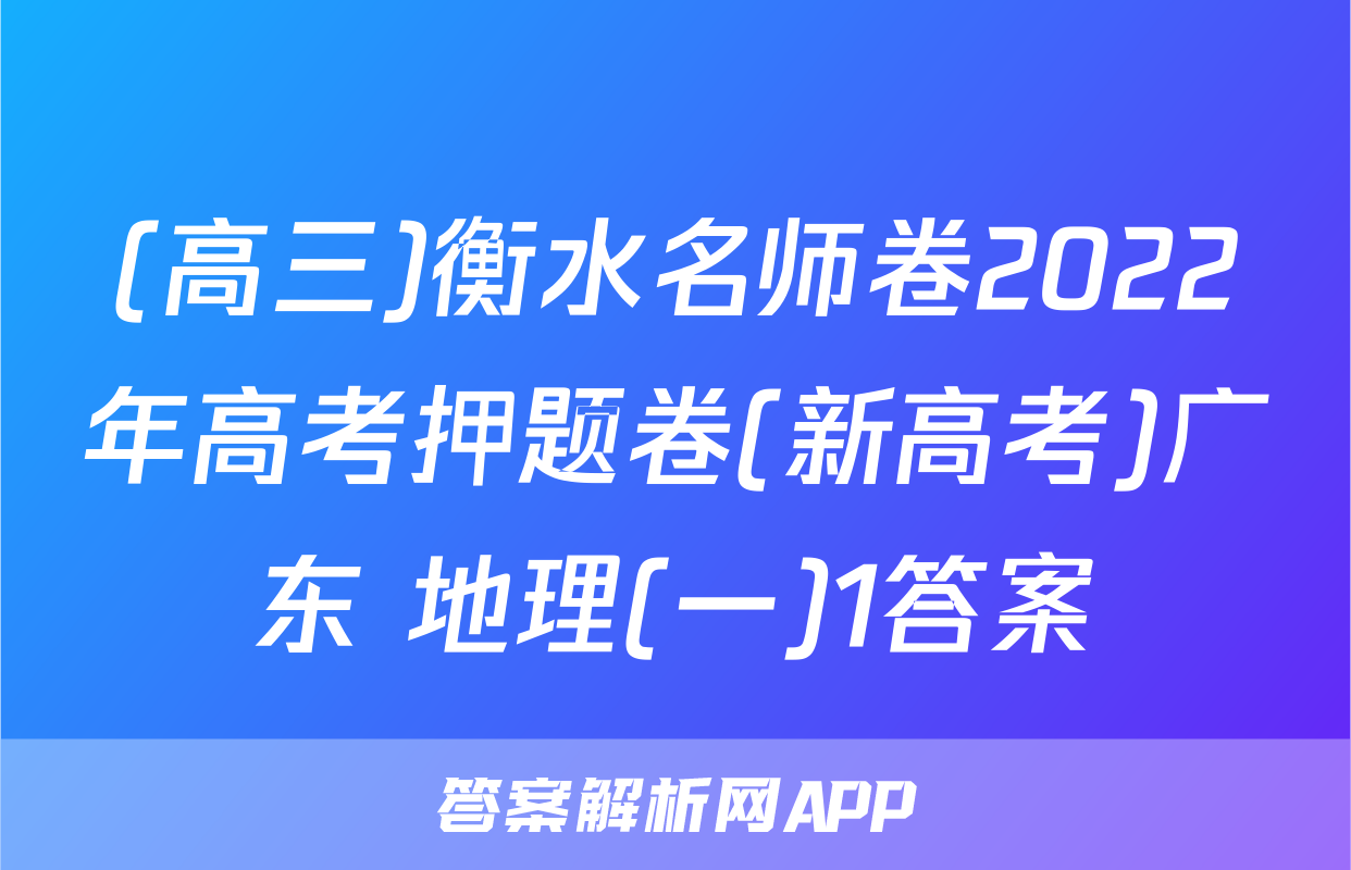 (高三)衡水名师卷2022年高考押题卷(新高考)广东 地理(一)1答案
