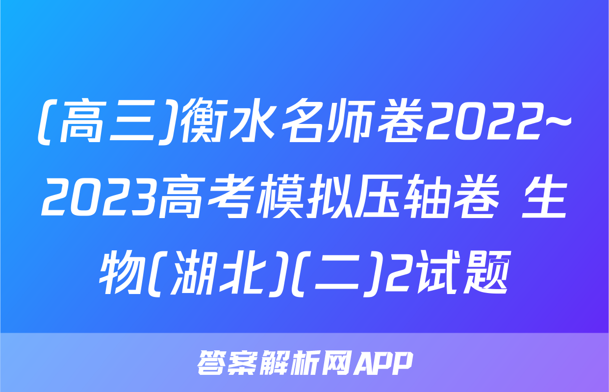 (高三)衡水名师卷2022~2023高考模拟压轴卷 生物(湖北)(二)2试题