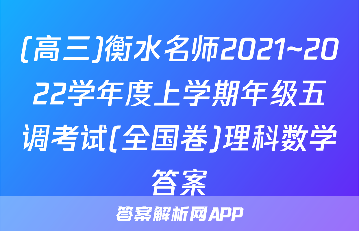 (高三)衡水名师2021~2022学年度上学期年级五调考试(全国卷)理科数学答案