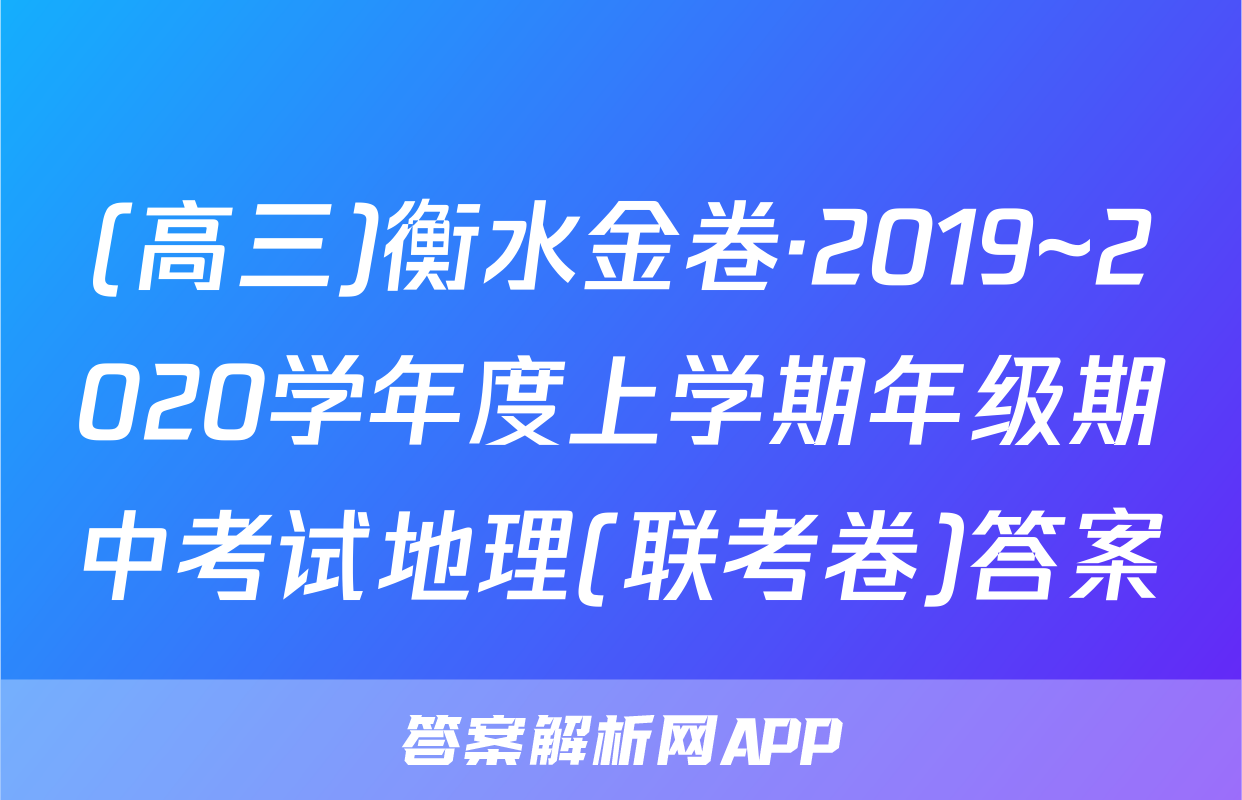 (高三)衡水金卷·2019~2020学年度上学期年级期中考试地理(联考卷)答案