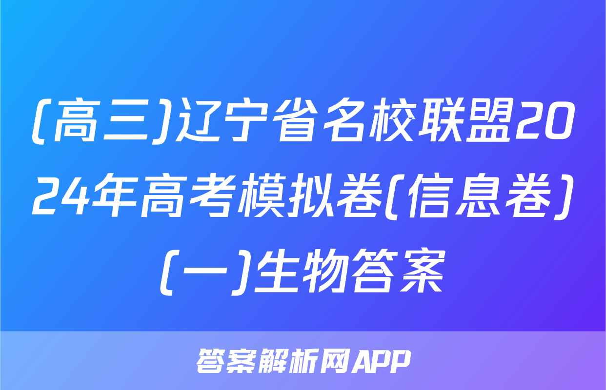 (高三)辽宁省名校联盟2024年高考模拟卷(信息卷)(一)生物答案
