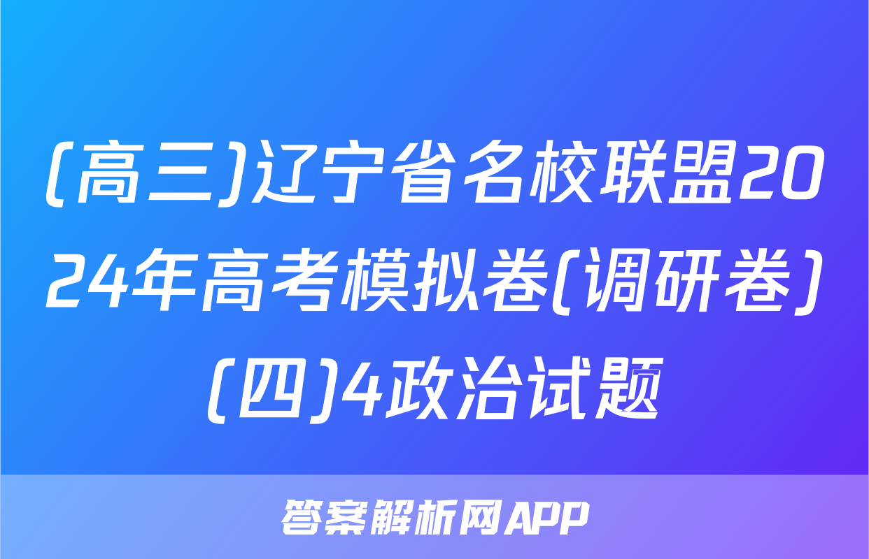 (高三)辽宁省名校联盟2024年高考模拟卷(调研卷)(四)4政治试题
