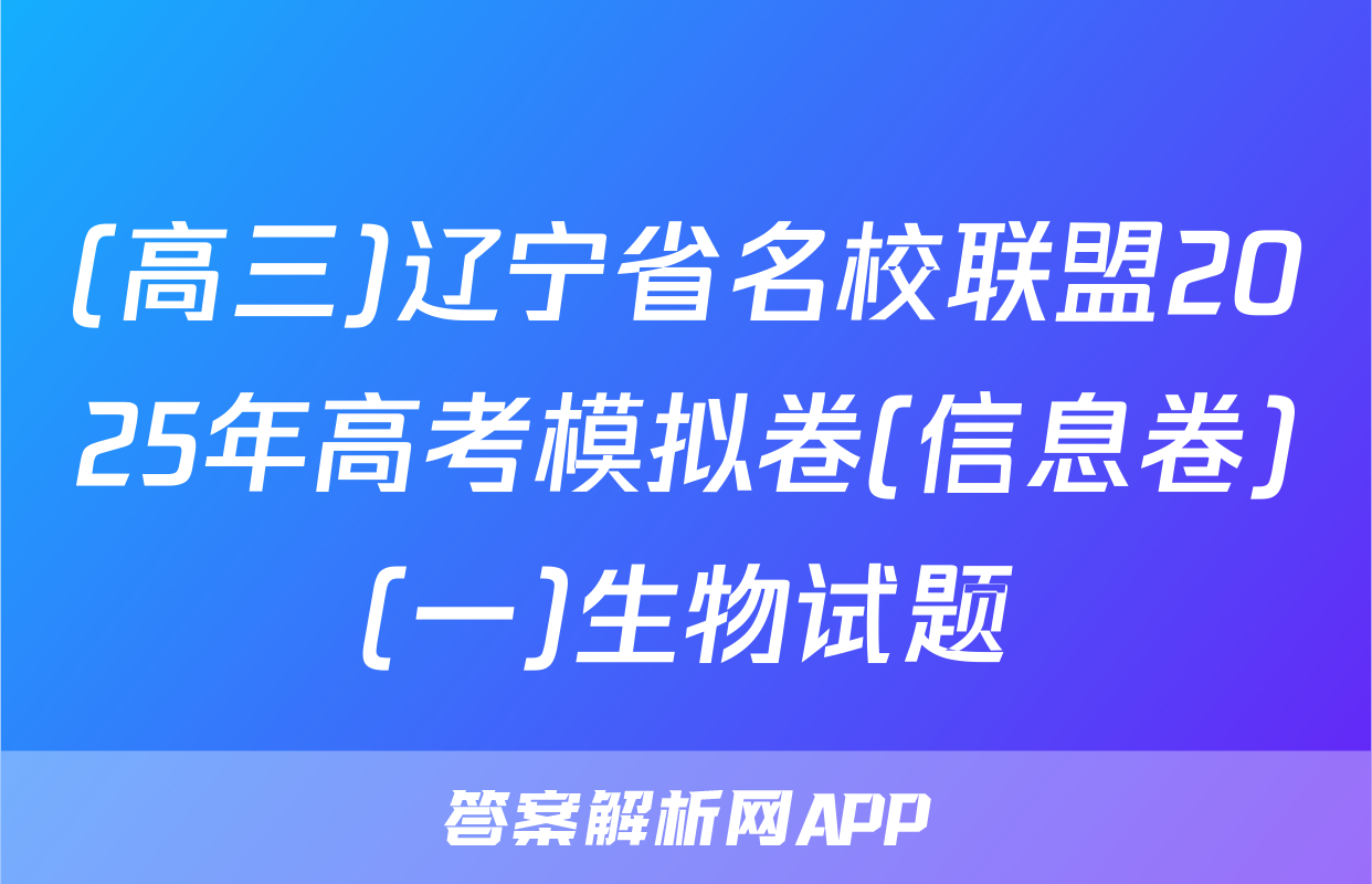 (高三)辽宁省名校联盟2025年高考模拟卷(信息卷)(一)生物试题