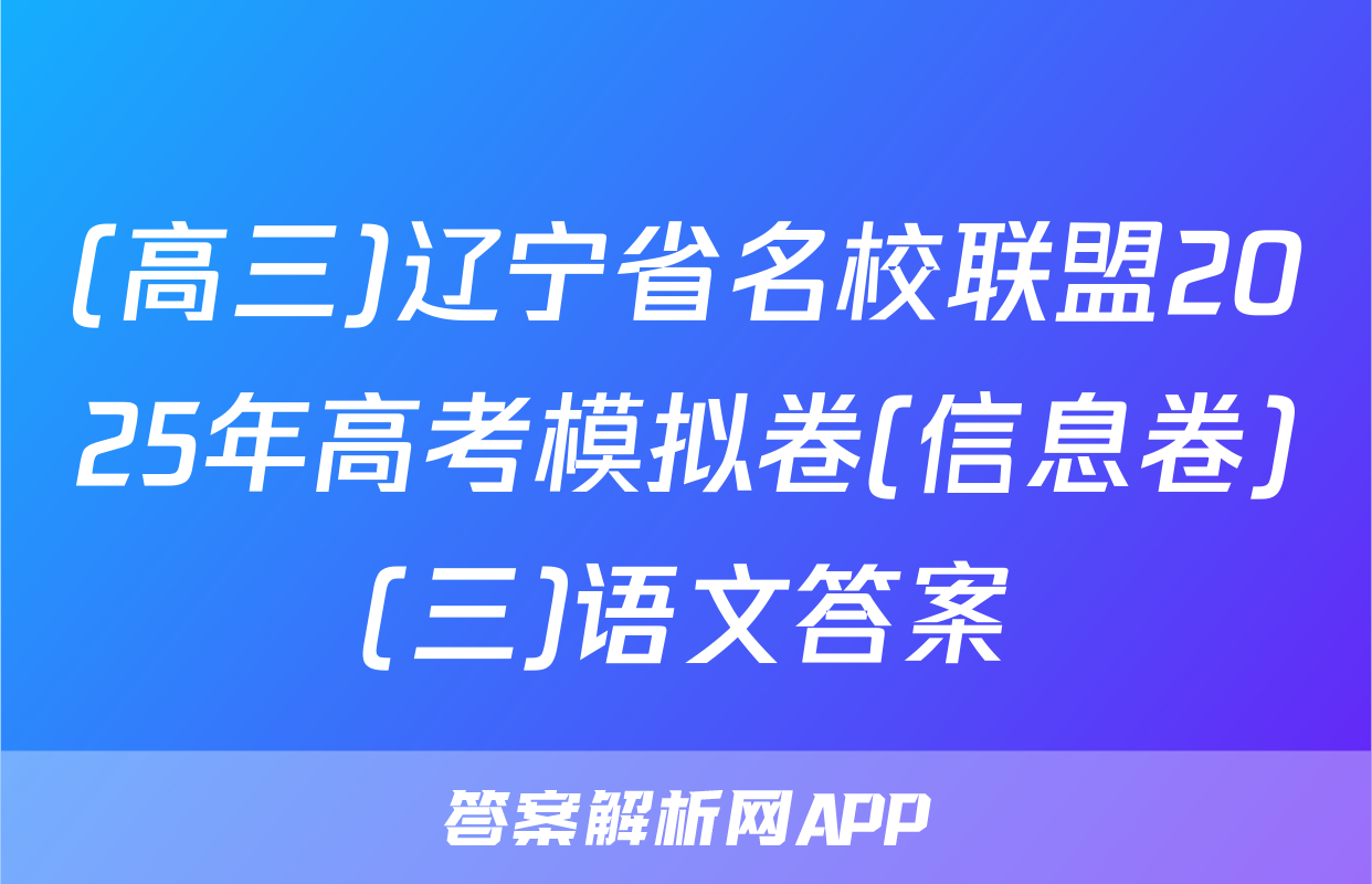 (高三)辽宁省名校联盟2025年高考模拟卷(信息卷)(三)语文答案