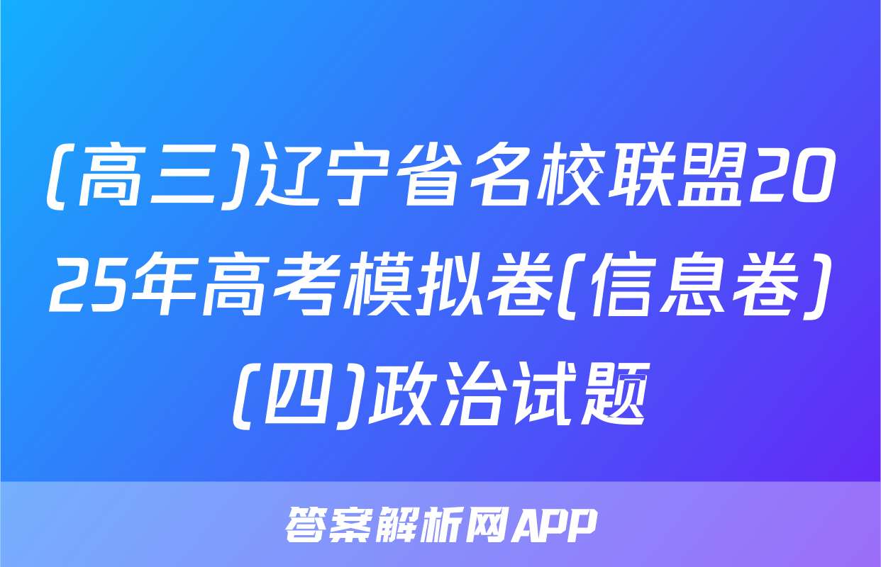 (高三)辽宁省名校联盟2025年高考模拟卷(信息卷)(四)政治试题
