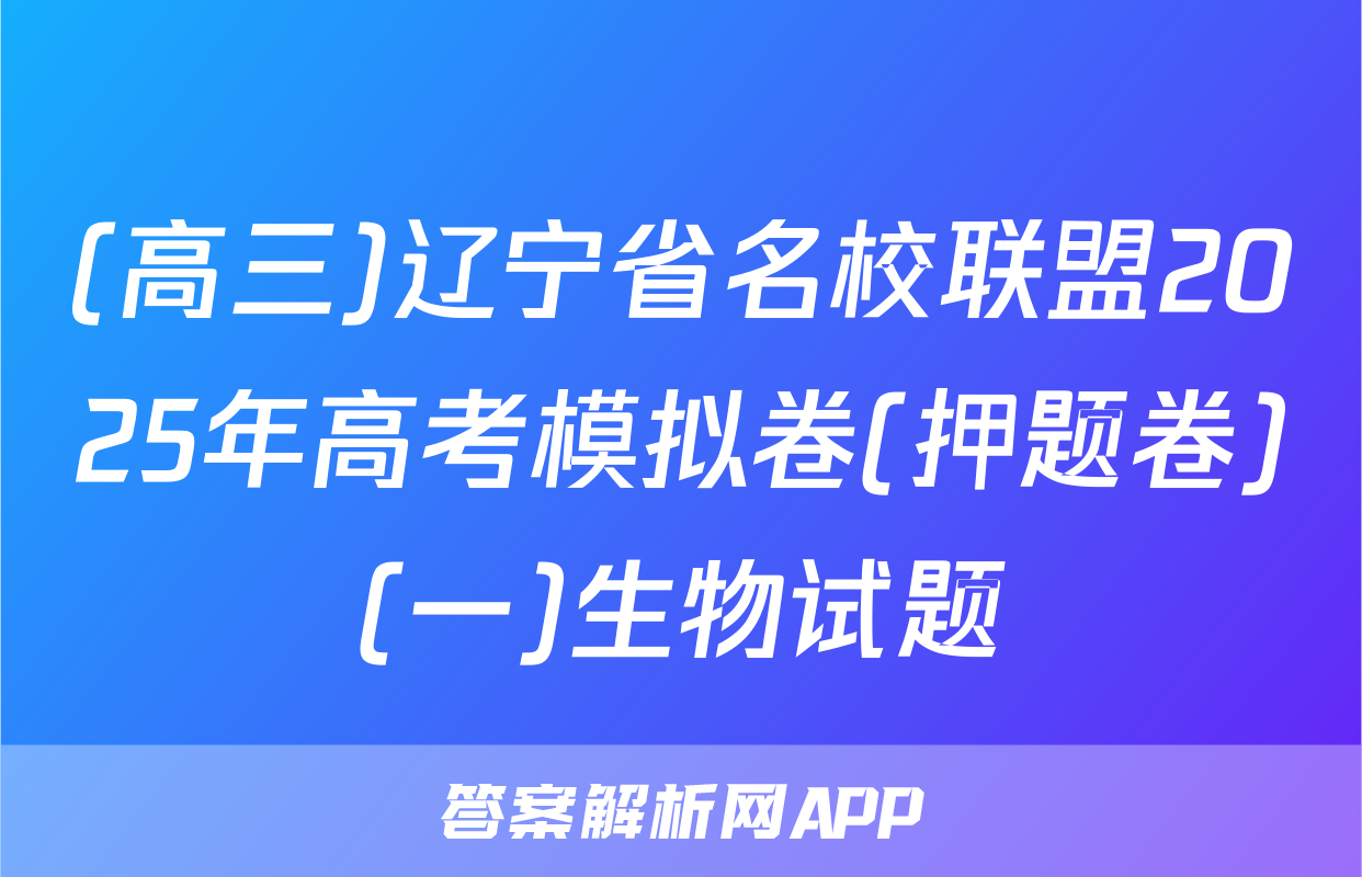 (高三)辽宁省名校联盟2025年高考模拟卷(押题卷)(一)生物试题