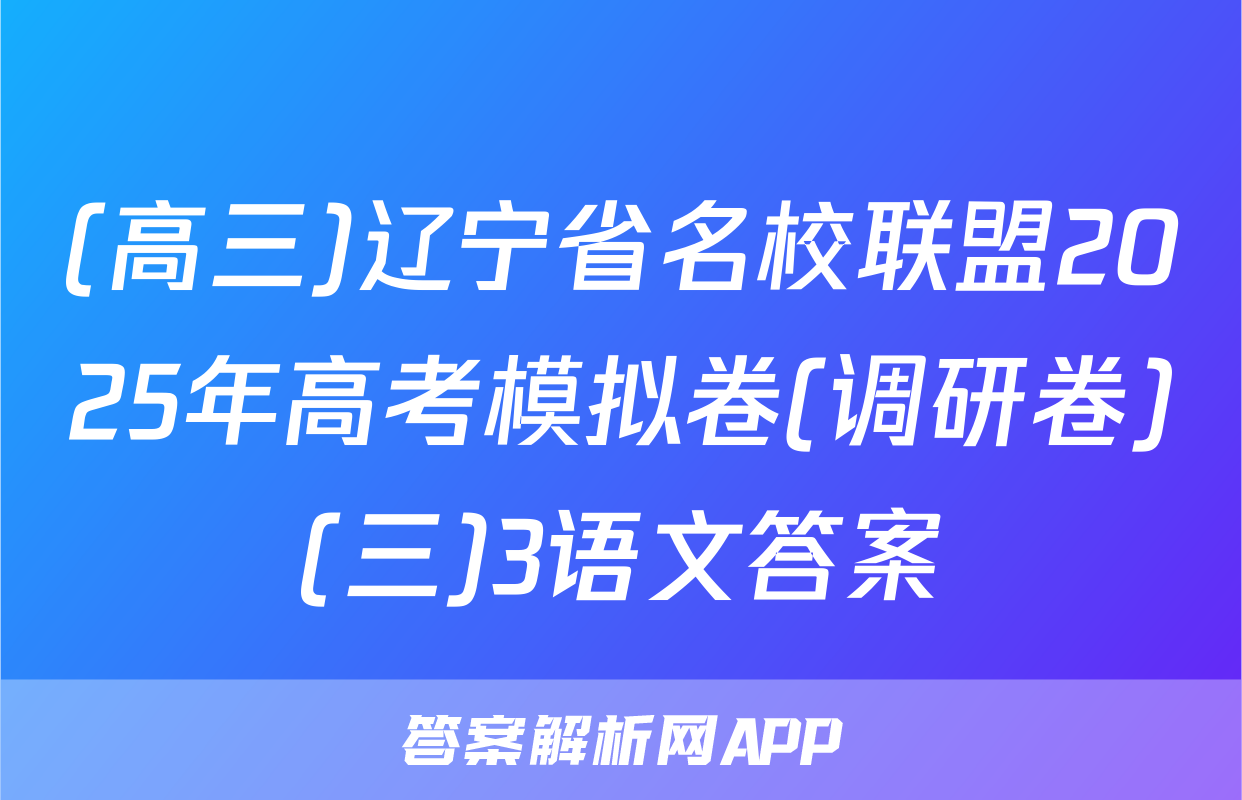 (高三)辽宁省名校联盟2025年高考模拟卷(调研卷)(三)3语文答案