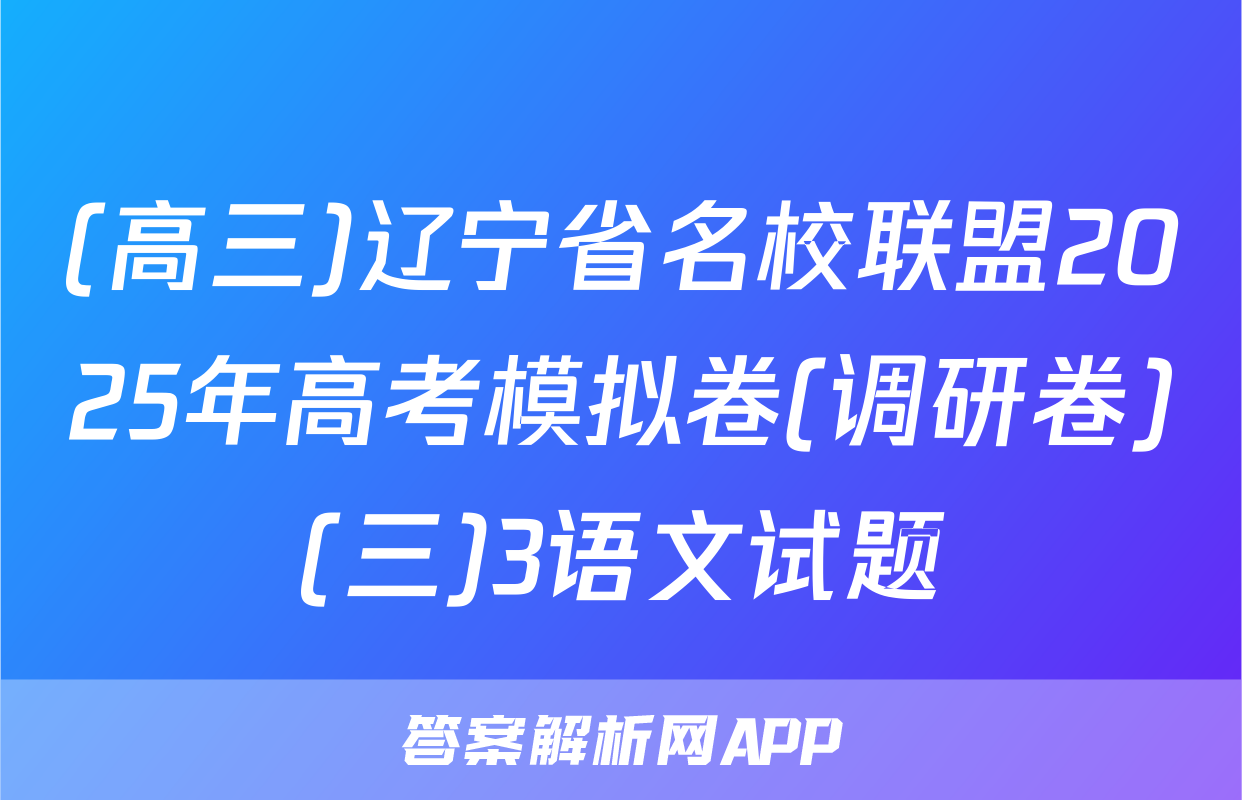 (高三)辽宁省名校联盟2025年高考模拟卷(调研卷)(三)3语文试题