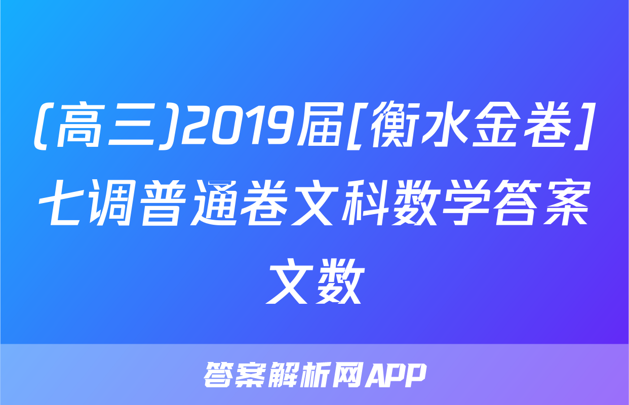 (高三)2019届[衡水金卷]七调普通卷文科数学答案文数