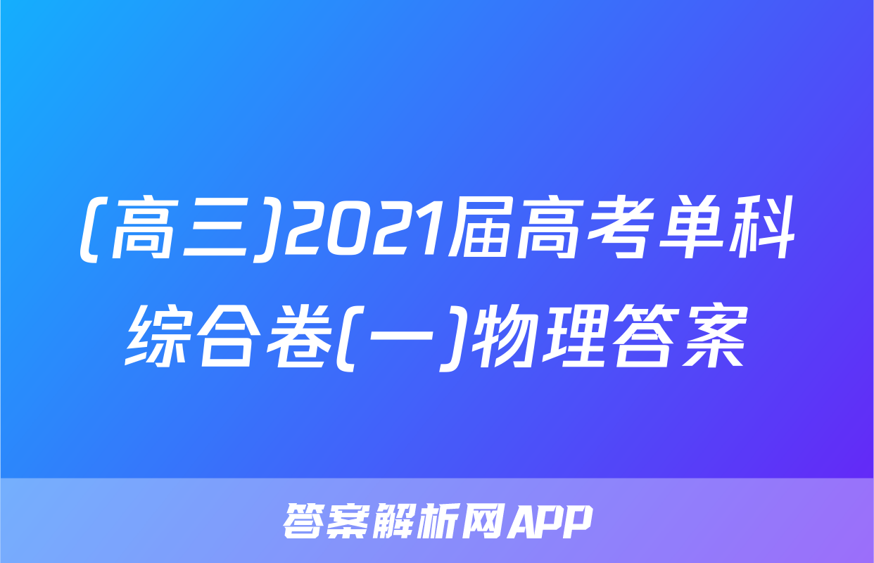 (高三)2021届高考单科综合卷(一)物理答案