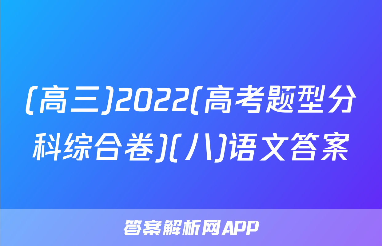 (高三)2022(高考题型分科综合卷)(八)语文答案
