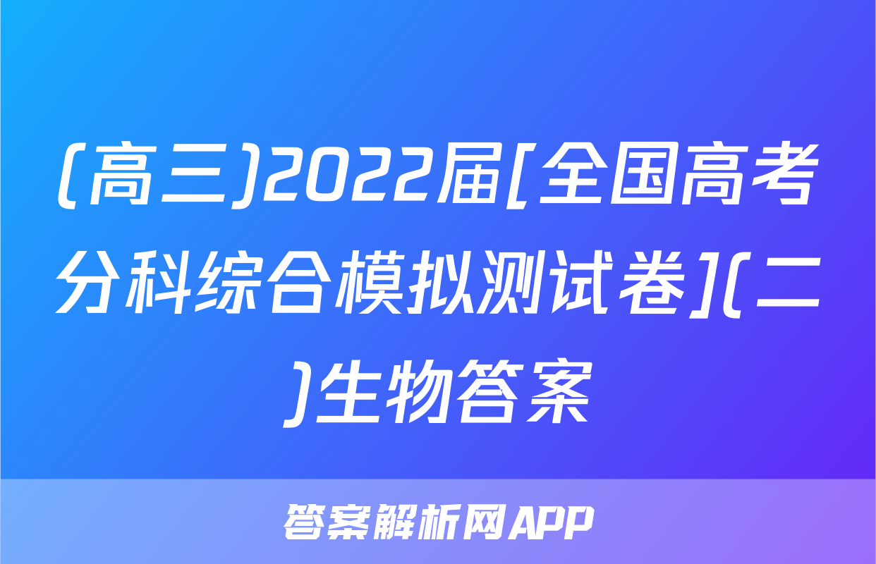 (高三)2022届[全国高考分科综合模拟测试卷](二)生物答案