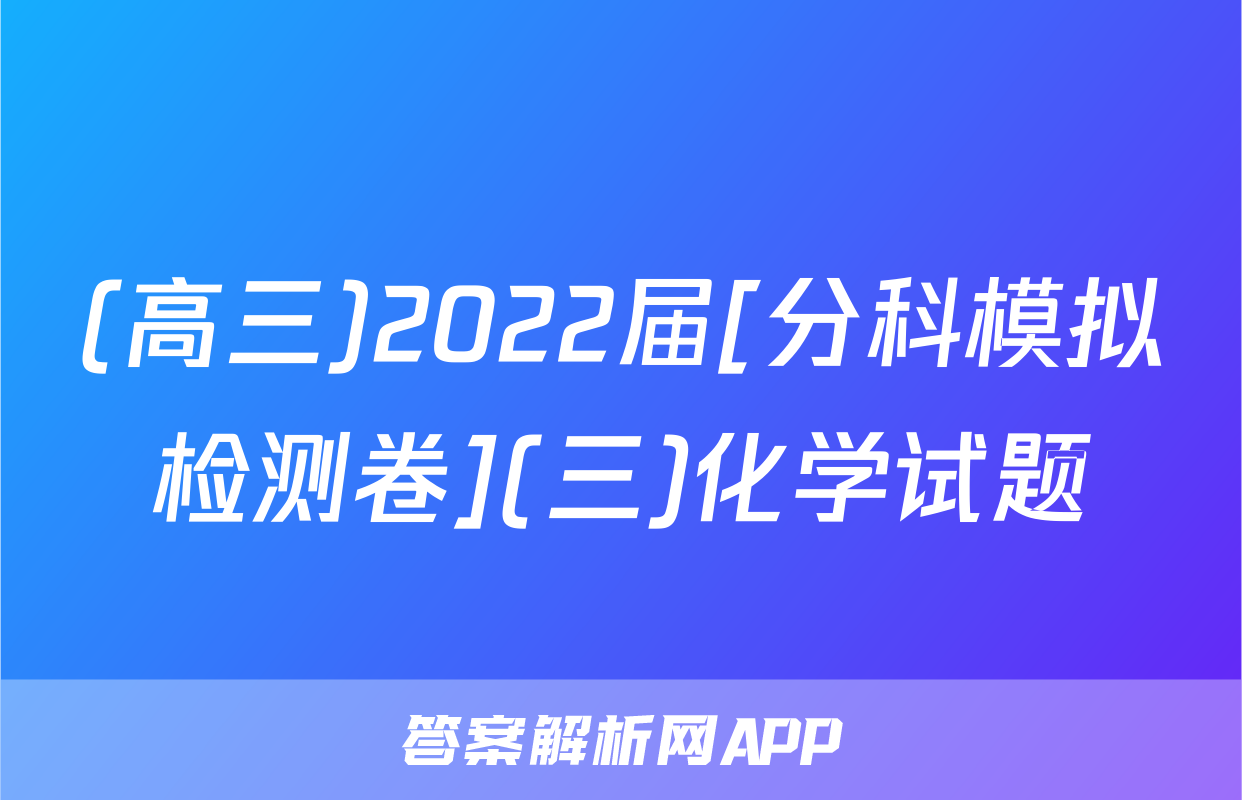 (高三)2022届[分科模拟检测卷](三)化学试题