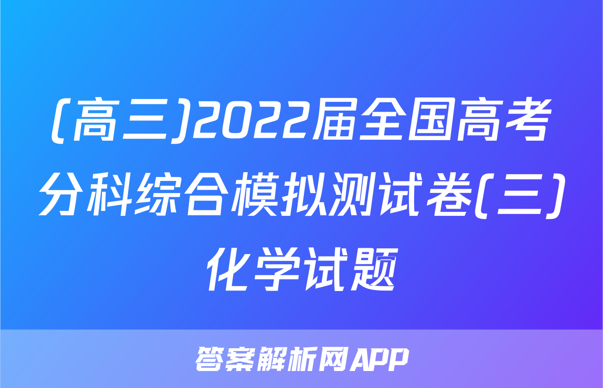 (高三)2022届全国高考分科综合模拟测试卷(三)化学试题