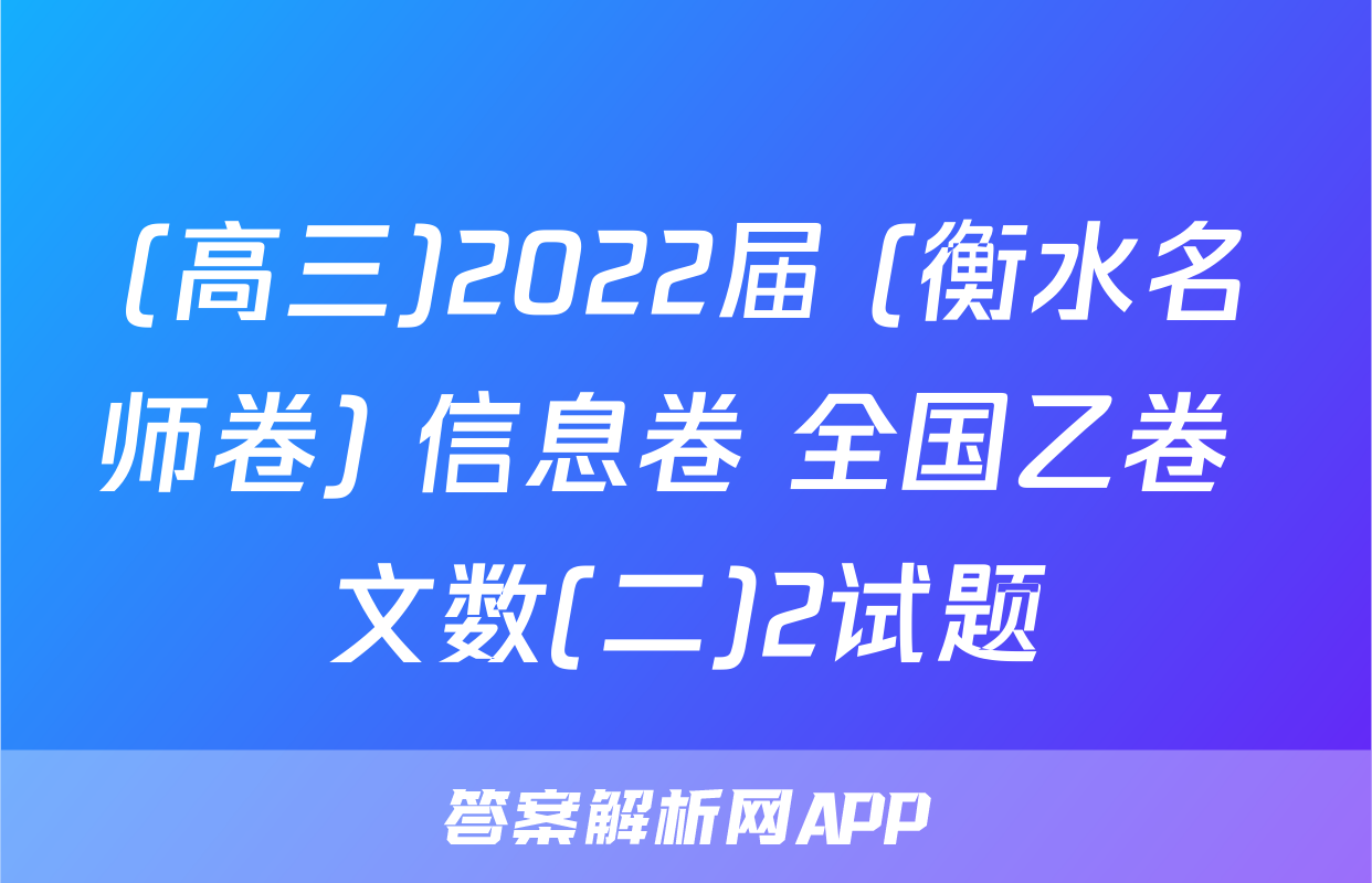 (高三)2022届 (衡水名师卷) 信息卷 全国乙卷 文数(二)2试题