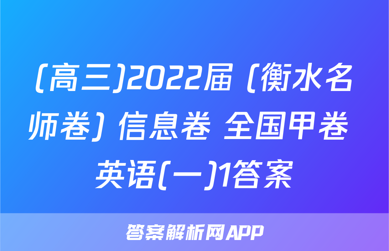 (高三)2022届 (衡水名师卷) 信息卷 全国甲卷 英语(一)1答案