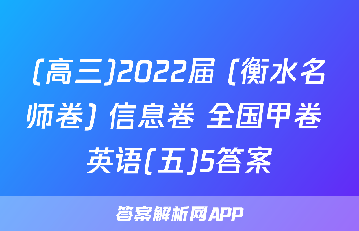 (高三)2022届 (衡水名师卷) 信息卷 全国甲卷 英语(五)5答案