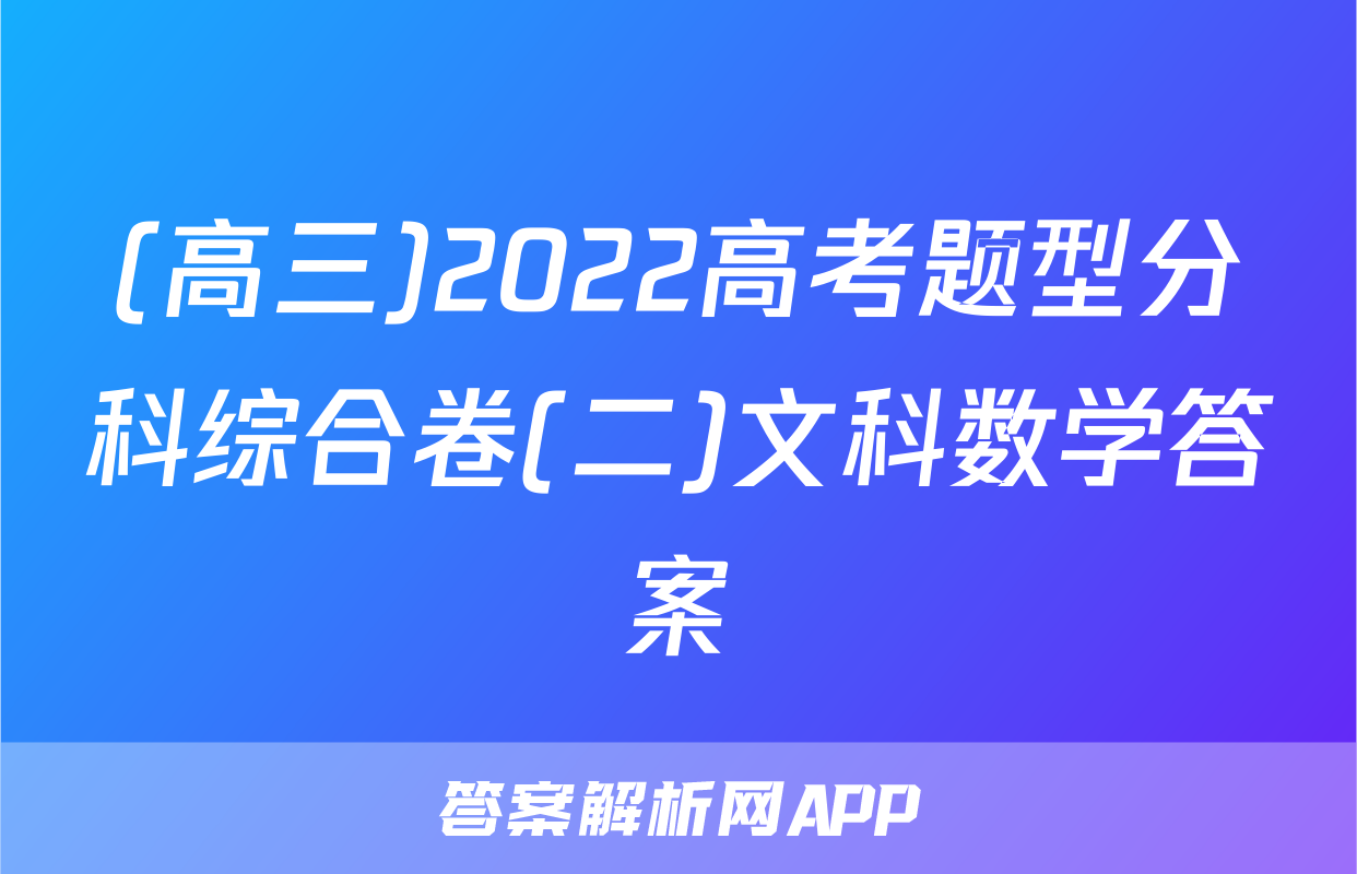 (高三)2022高考题型分科综合卷(二)文科数学答案