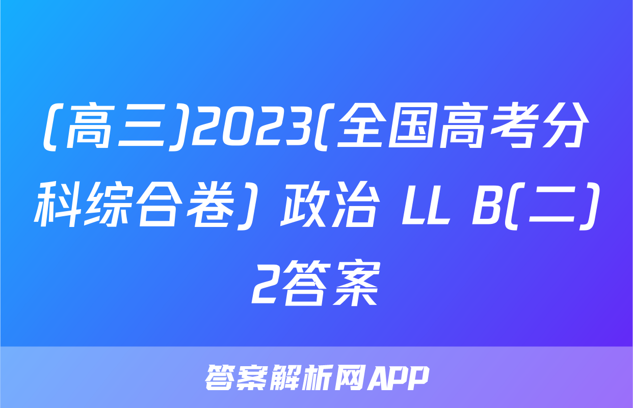(高三)2023(全国高考分科综合卷) 政治 LL B(二)2答案