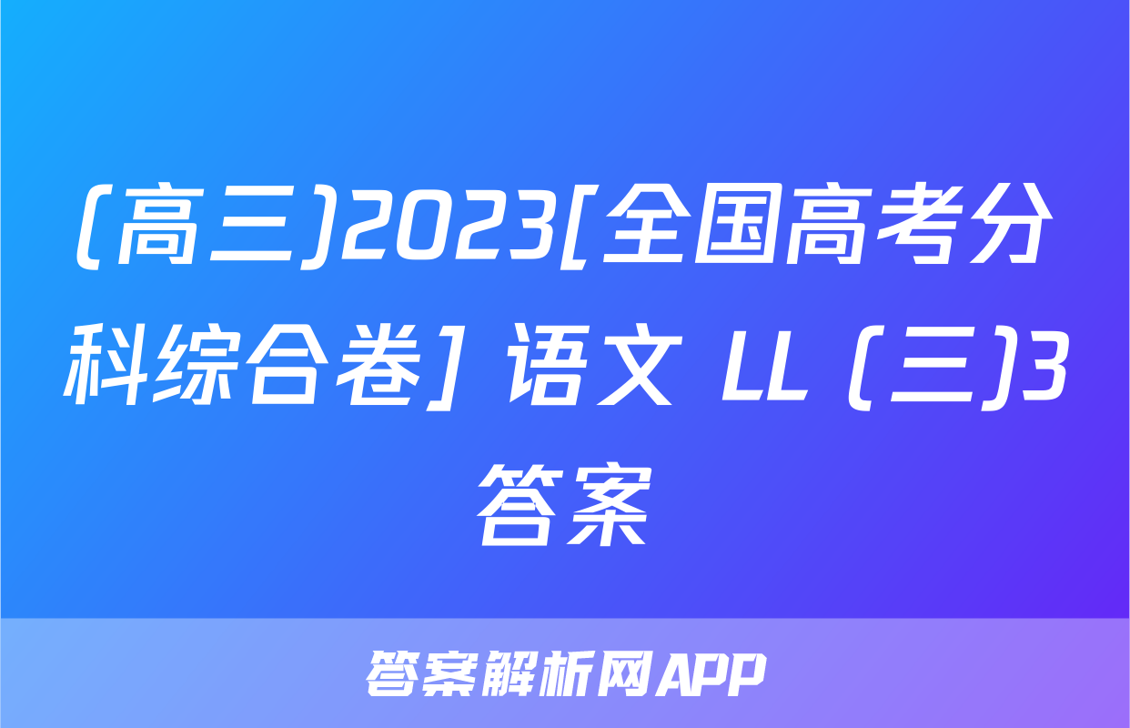 (高三)2023[全国高考分科综合卷] 语文 LL (三)3答案