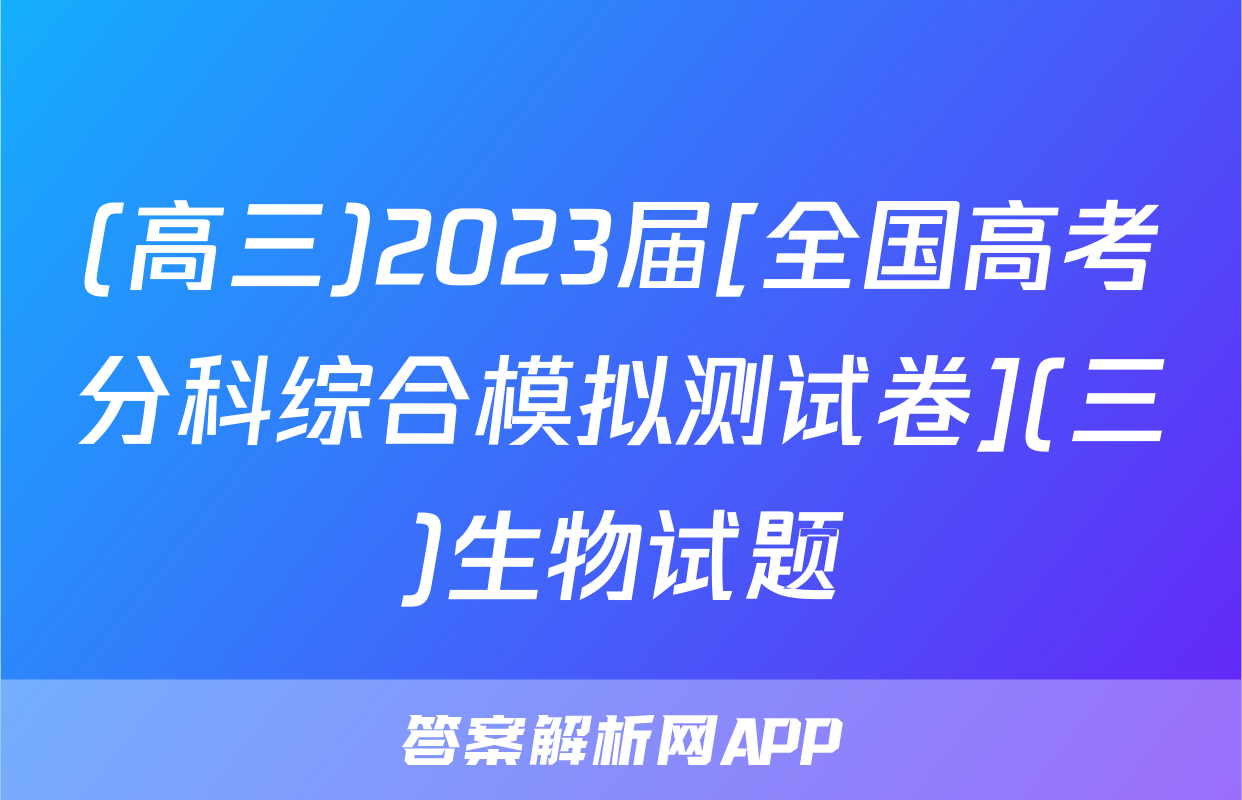 (高三)2023届[全国高考分科综合模拟测试卷](三)生物试题