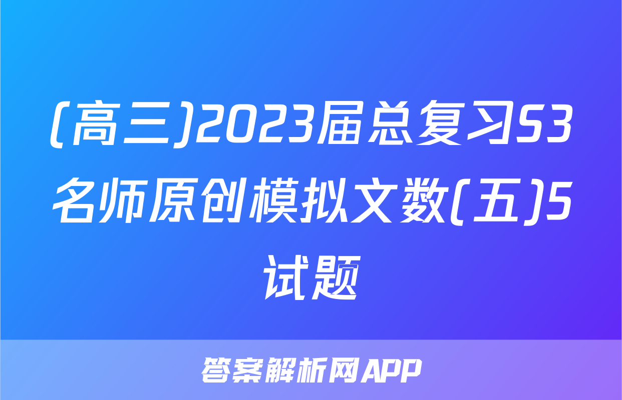 (高三)2023届总复习S3名师原创模拟文数(五)5试题