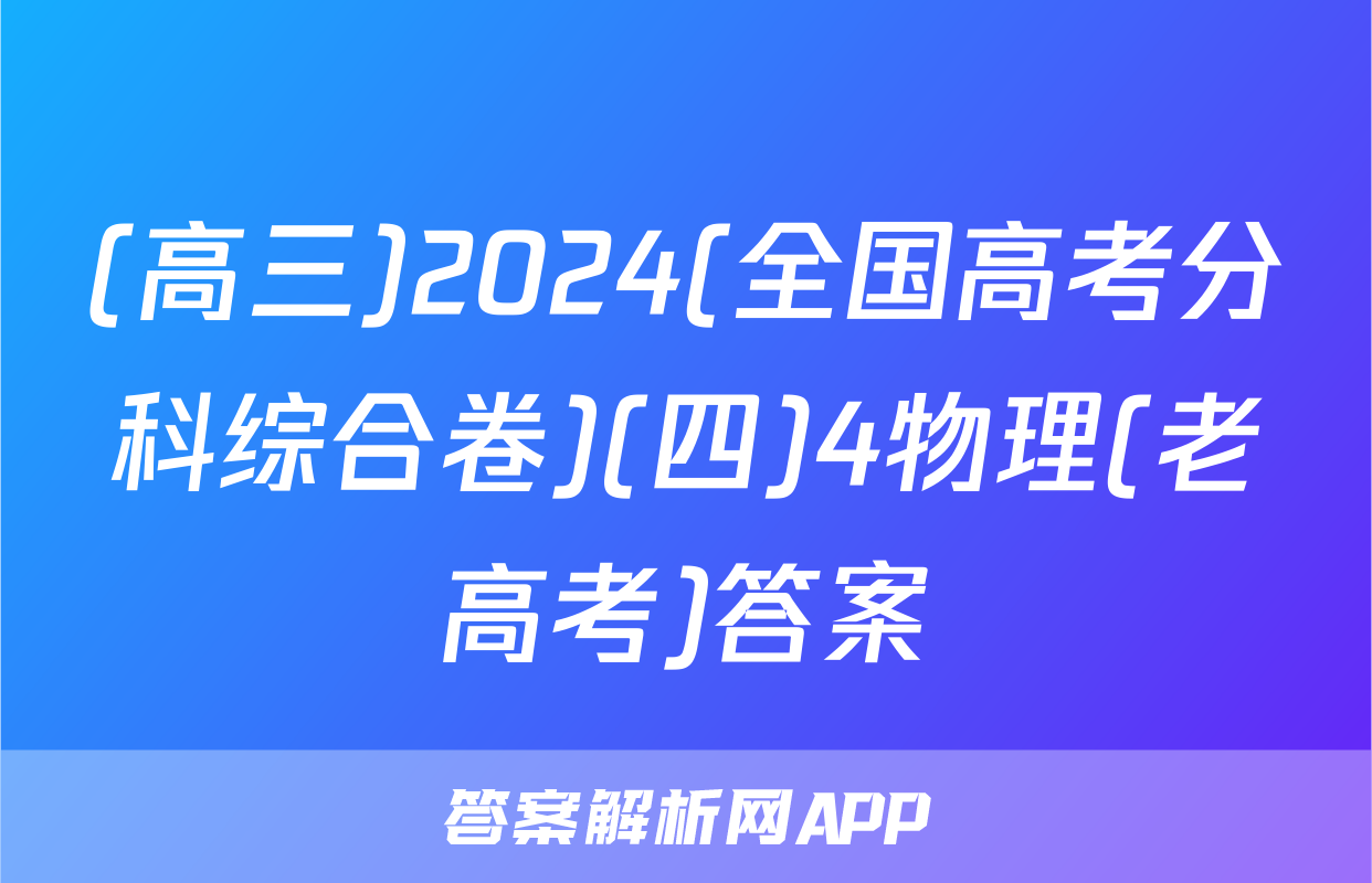 (高三)2024(全国高考分科综合卷)(四)4物理(老高考)答案