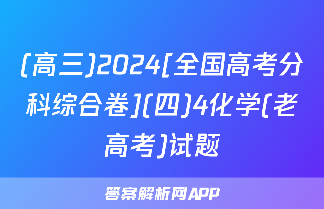 (高三)2024[全国高考分科综合卷](四)4化学(老高考)试题