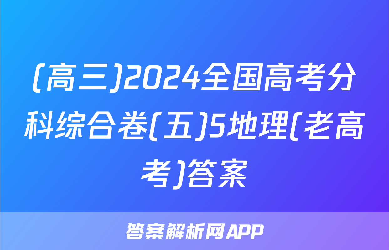 (高三)2024全国高考分科综合卷(五)5地理(老高考)答案