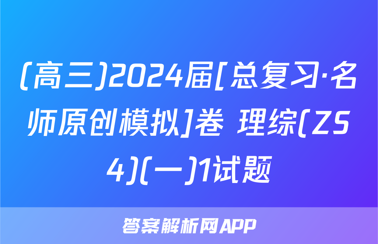 (高三)2024届[总复习·名师原创模拟]卷 理综(ZS4)(一)1试题