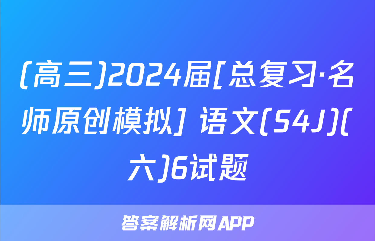 (高三)2024届[总复习·名师原创模拟] 语文(S4J)(六)6试题