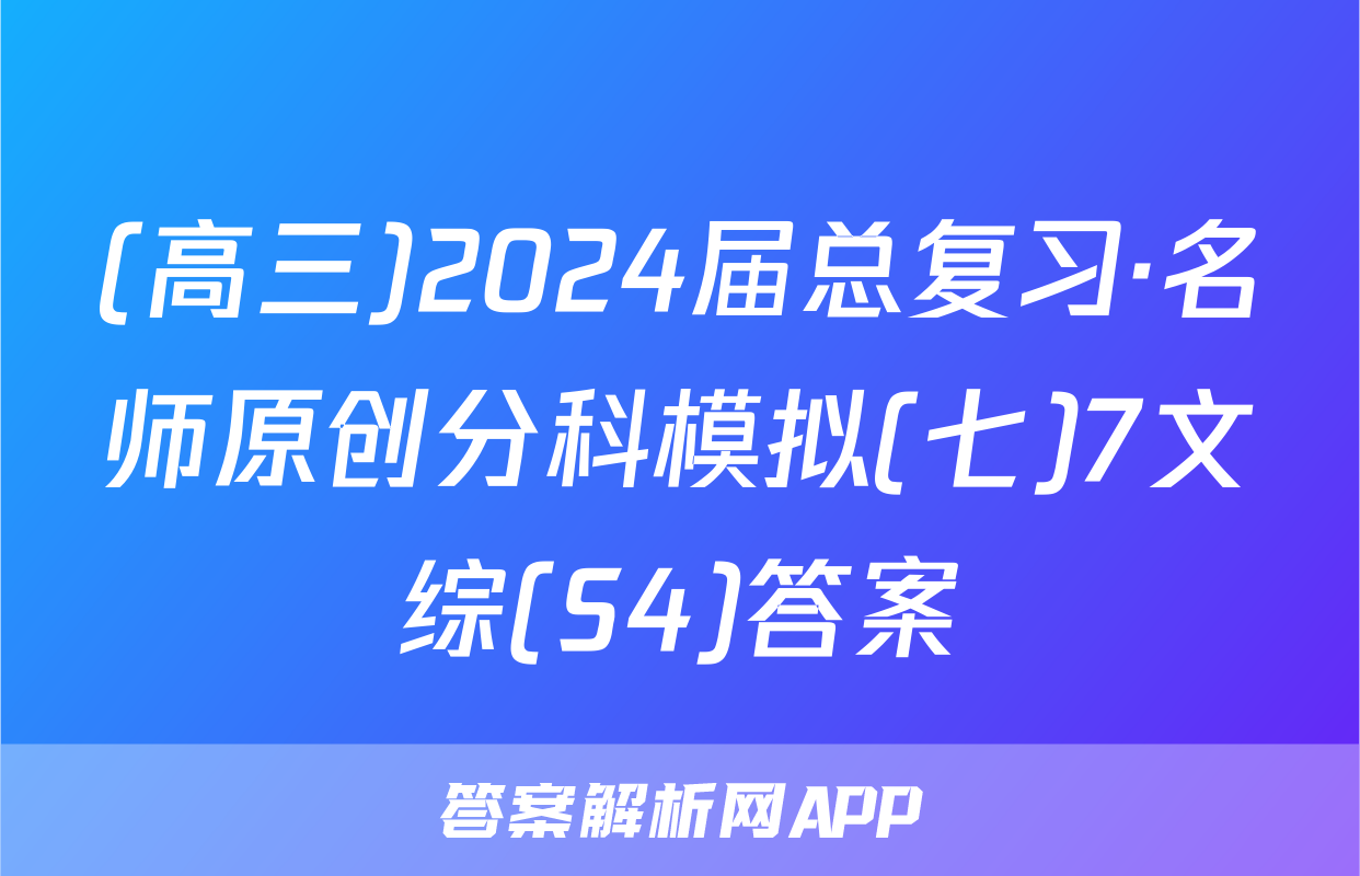 (高三)2024届总复习·名师原创分科模拟(七)7文综(S4)答案