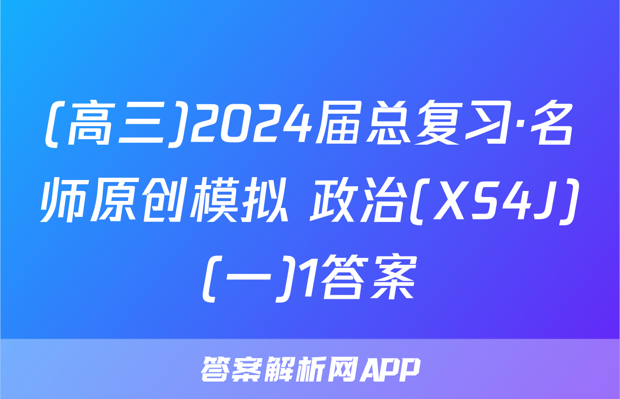 (高三)2024届总复习·名师原创模拟 政治(XS4J)(一)1答案