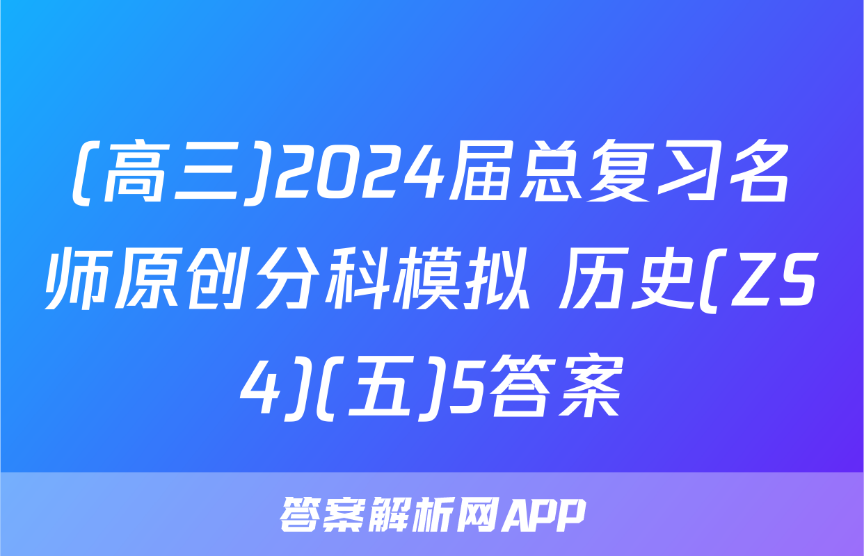 (高三)2024届总复习名师原创分科模拟 历史(ZS4)(五)5答案
