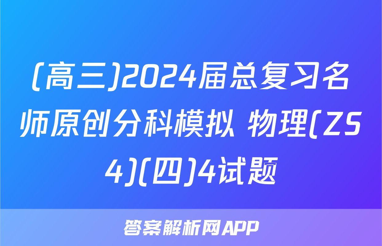 (高三)2024届总复习名师原创分科模拟 物理(ZS4)(四)4试题