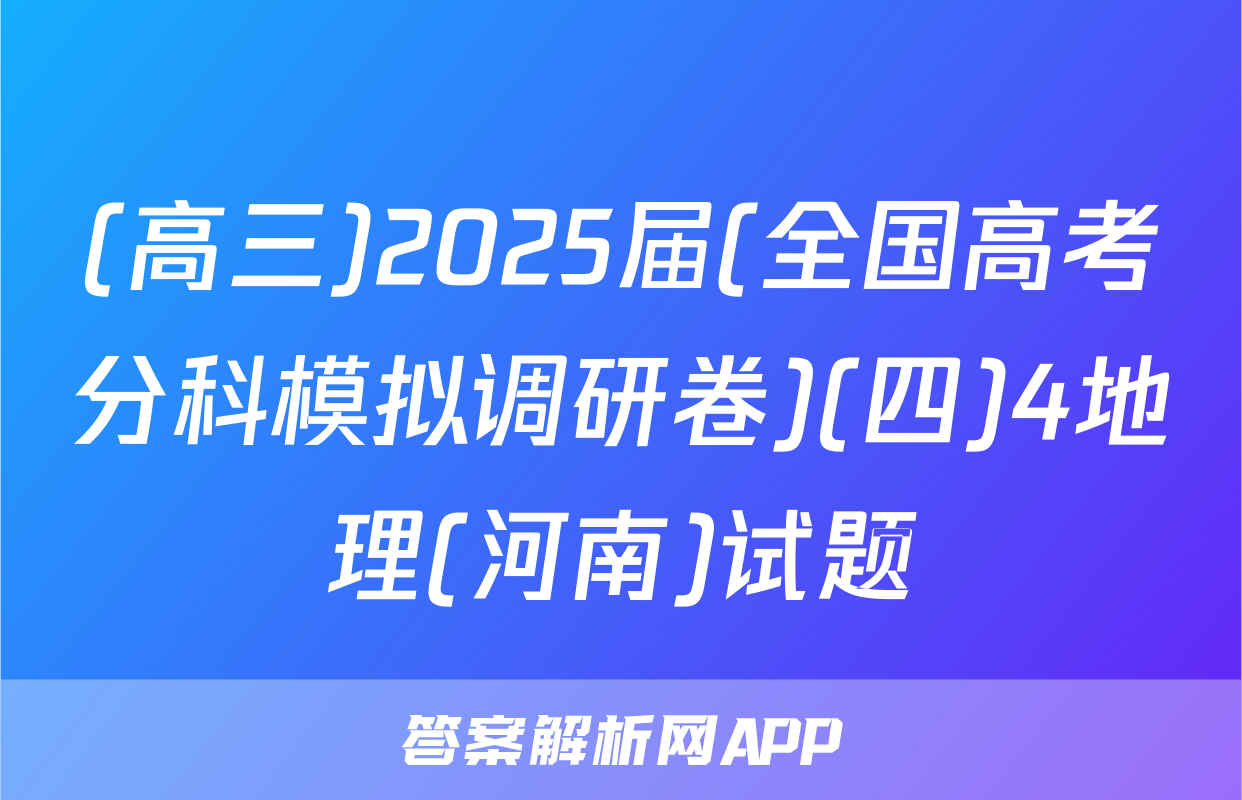 (高三)2025届(全国高考分科模拟调研卷)(四)4地理(河南)试题