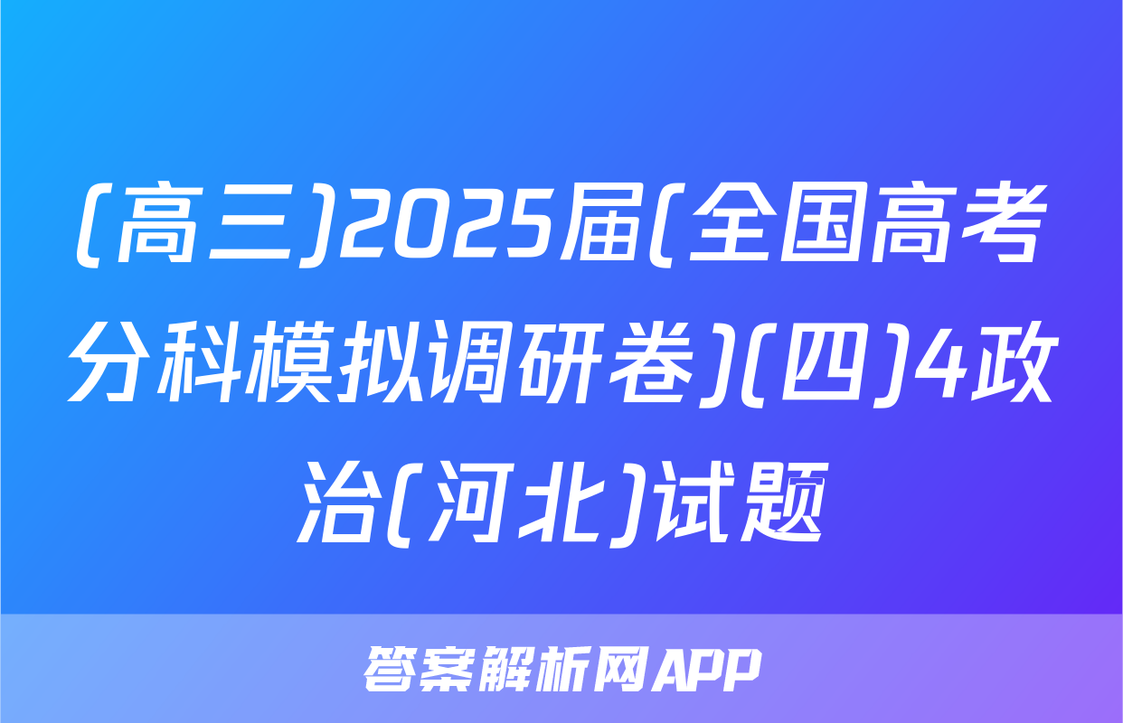 (高三)2025届(全国高考分科模拟调研卷)(四)4政治(河北)试题
