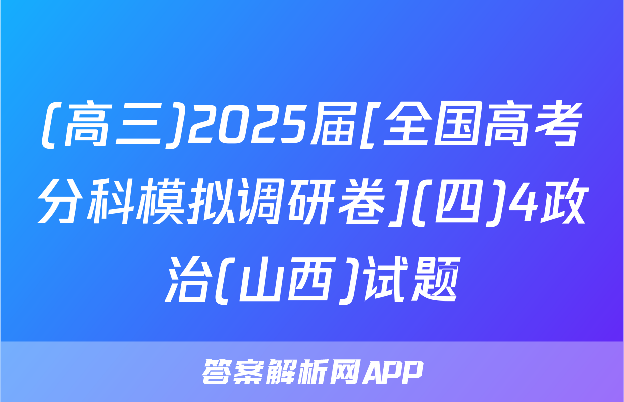 (高三)2025届[全国高考分科模拟调研卷](四)4政治(山西)试题
