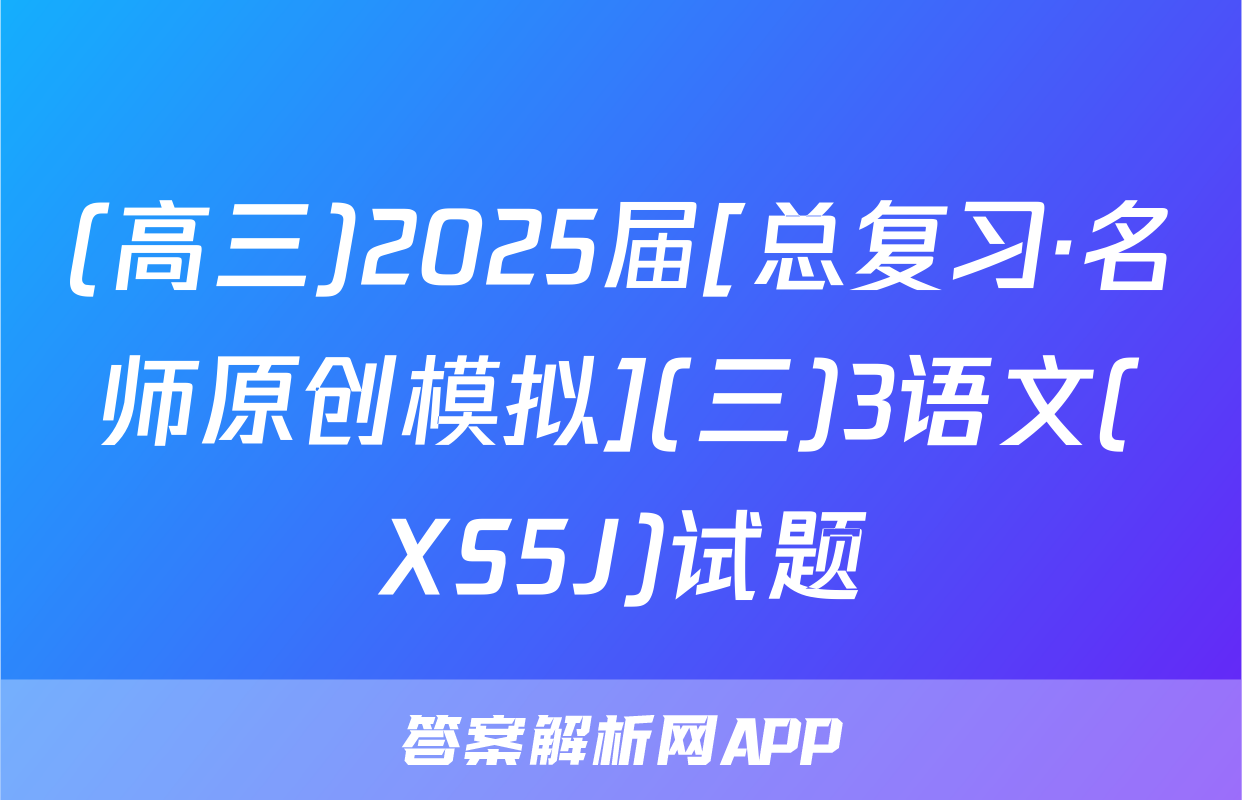(高三)2025届[总复习·名师原创模拟](三)3语文(XS5J)试题