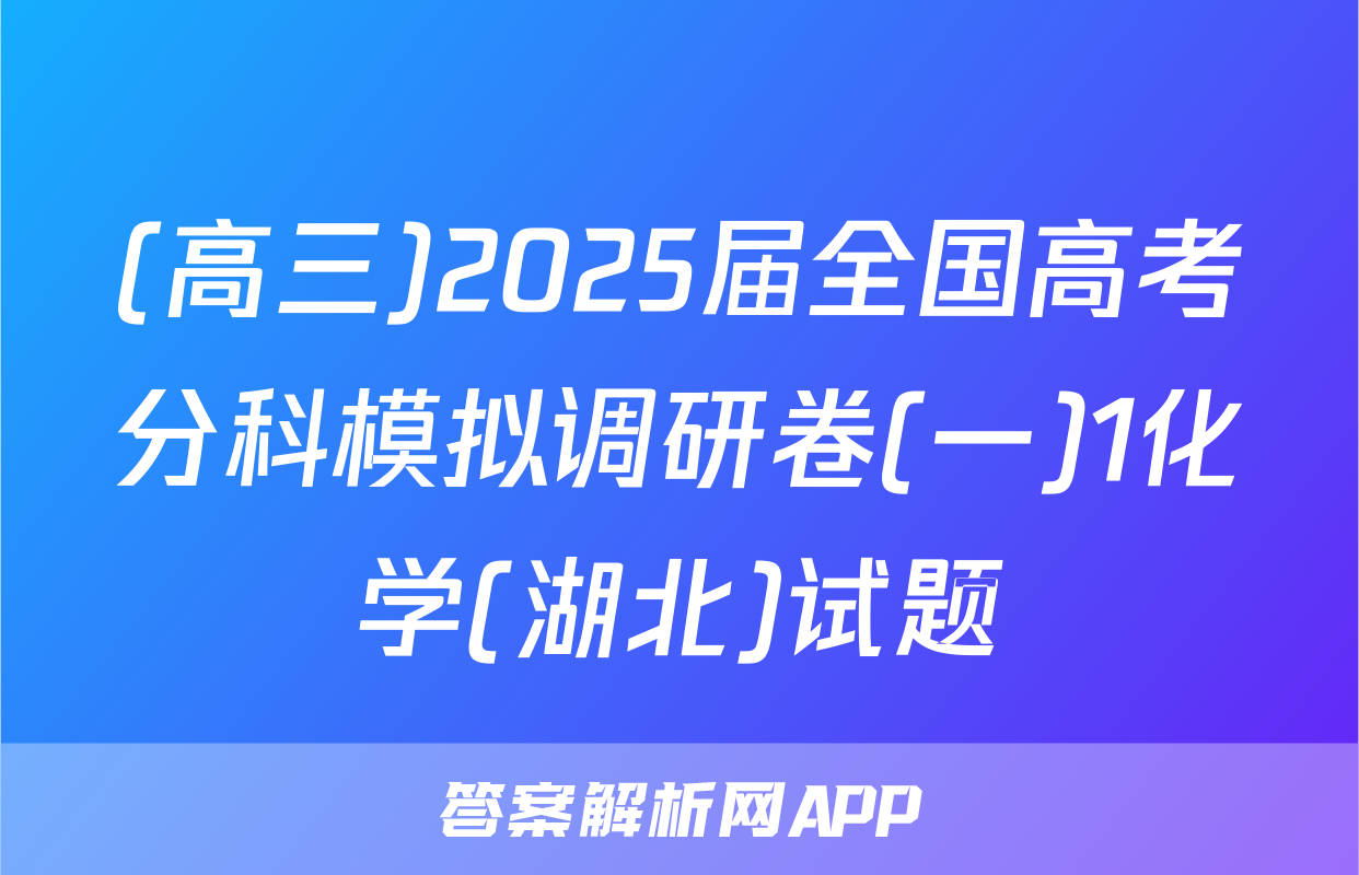 (高三)2025届全国高考分科模拟调研卷(一)1化学(湖北)试题