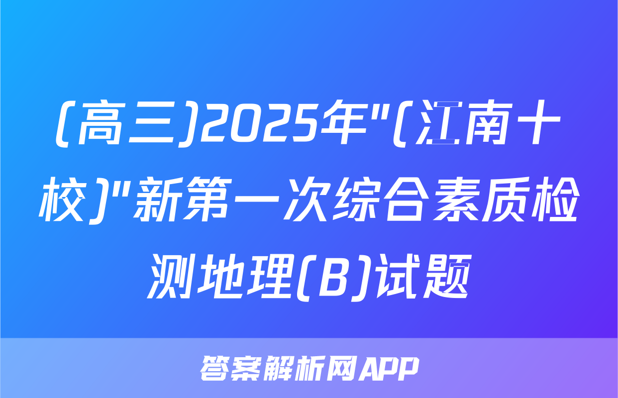 (高三)2025年"(江南十校)"新第一次综合素质检测地理(B)试题