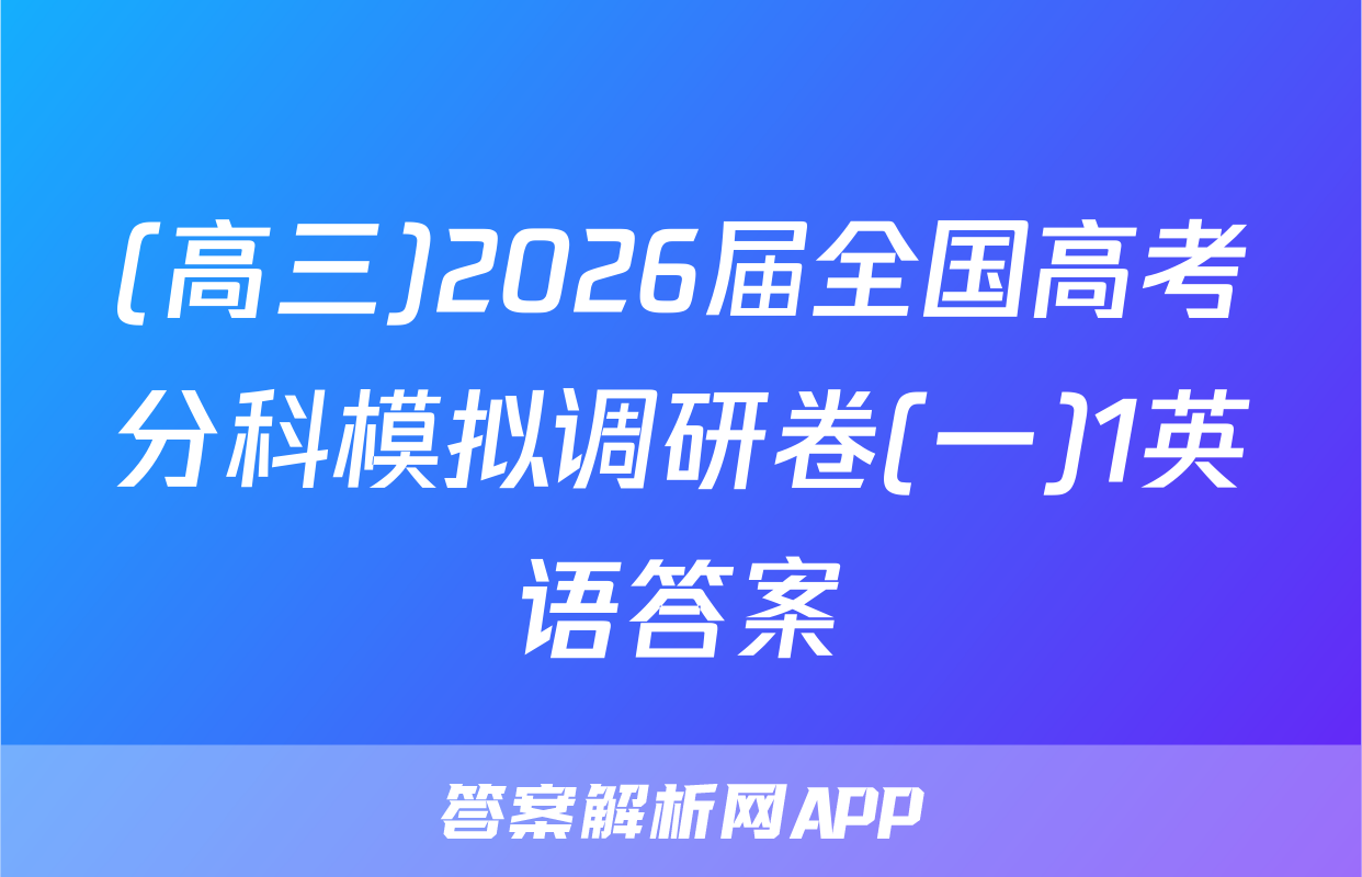 (高三)2026届全国高考分科模拟调研卷(一)1英语答案